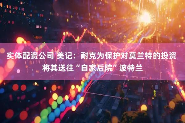 实体配资公司 美记：耐克为保护对莫兰特的投资 将其送往“自家后院”波特兰